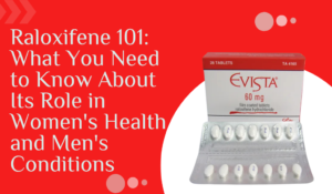 Raloxifene 101 What You Need to Know About Its Role in Women's Health and Men's Conditions